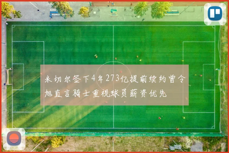 米切尔签下4年273亿提前续约曾令旭直言骑士重视球员薪资优先