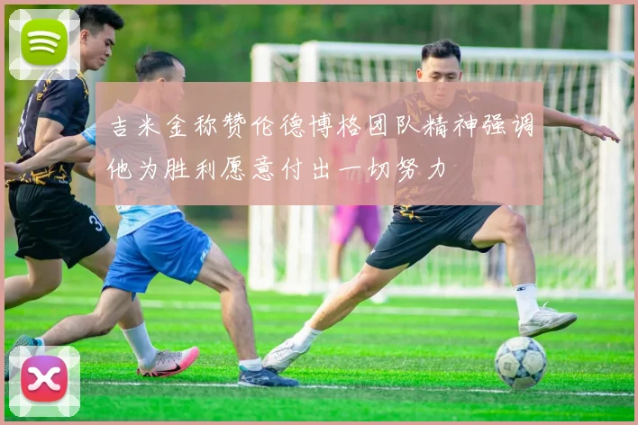 吉米金称赞伦德博格团队精神强调他为胜利愿意付出一切努力