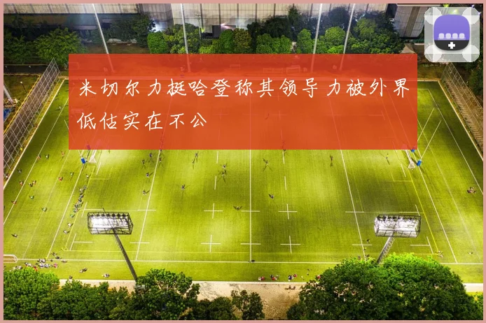 米切尔力挺哈登称其领导力被外界低估实在不公