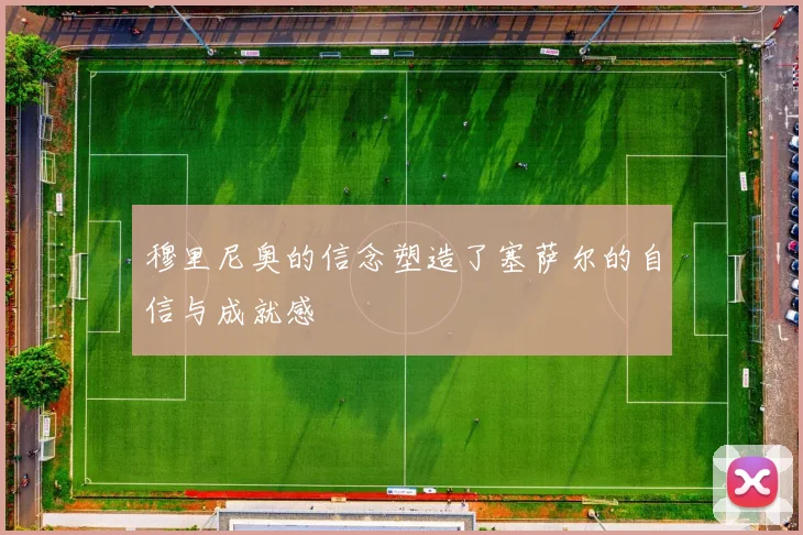 穆里尼奥的信念塑造了塞萨尔的自信与成就感