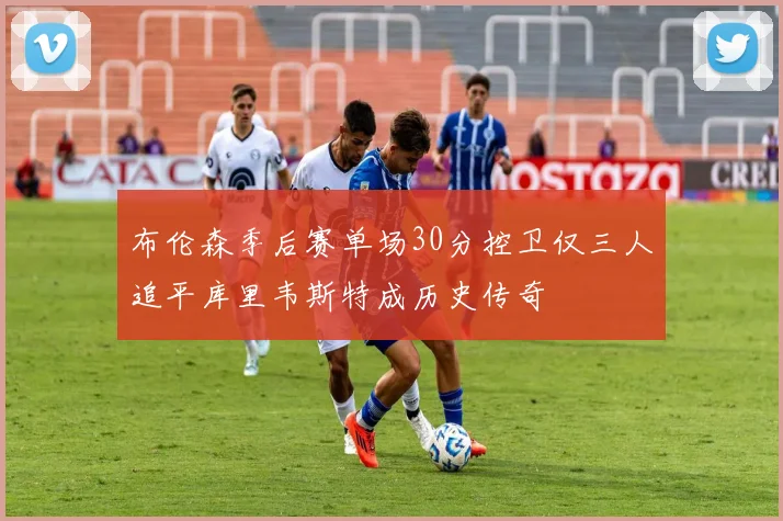 布伦森季后赛单场30分控卫仅三人追平库里韦斯特成历史传奇